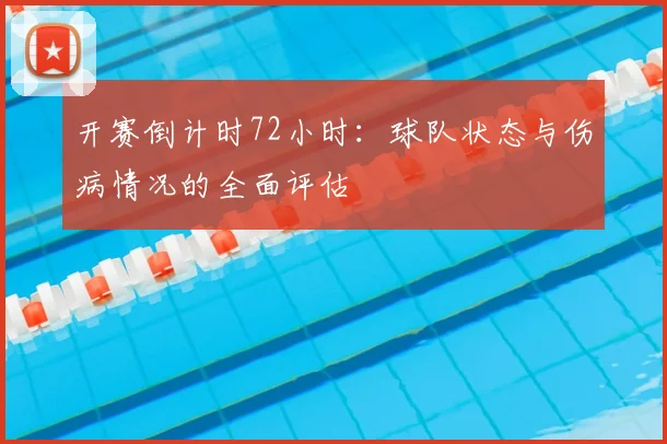 开赛倒计时72小时:球队状态与伤病情况的全面评估