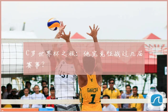 C罗世界杯之旅:他究竟征战过几届赛事?