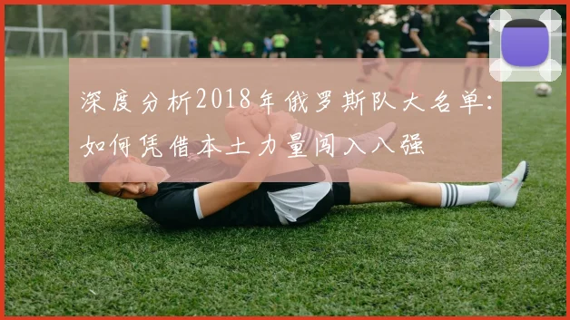 深度分析2018年俄罗斯队大名单：如何凭借本土力量闯入八强