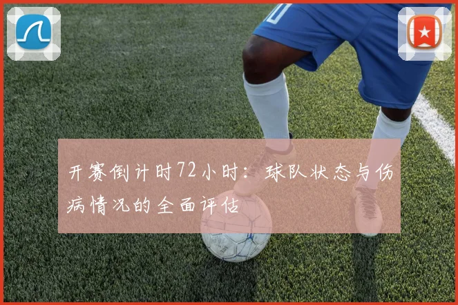 开赛倒计时72小时:球队状态与伤病情况的全面评估