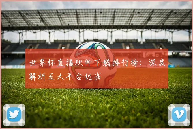 世界杯直播软件下载排行榜:深度解析五大平台优劣