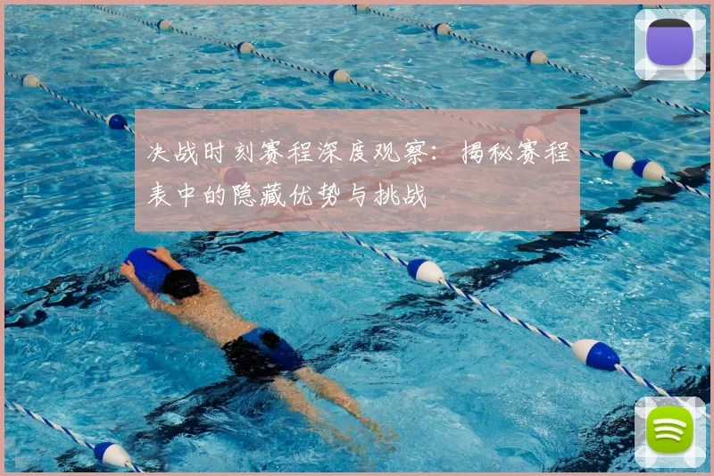 决战时刻赛程深度观察：揭秘赛程表中的隐藏优势与挑战